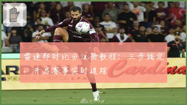 雷速即时比分注册教程：三步搞定，开启赛事实时追踪
