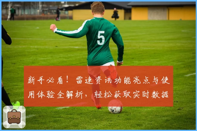 新手必看！雷速资讯功能亮点与使用体验全解析，轻松获取实时数据与赛事动态