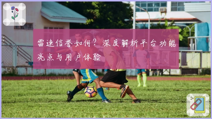 雷速信誉如何？深度解析平台功能亮点与用户体验