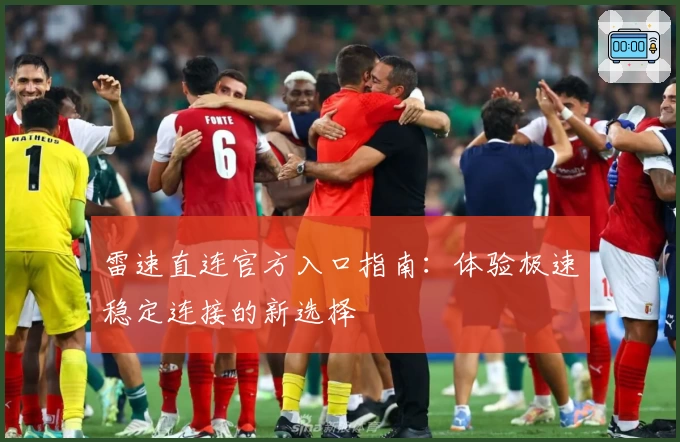 雷速直连官方入口指南：体验极速稳定连接的新选择