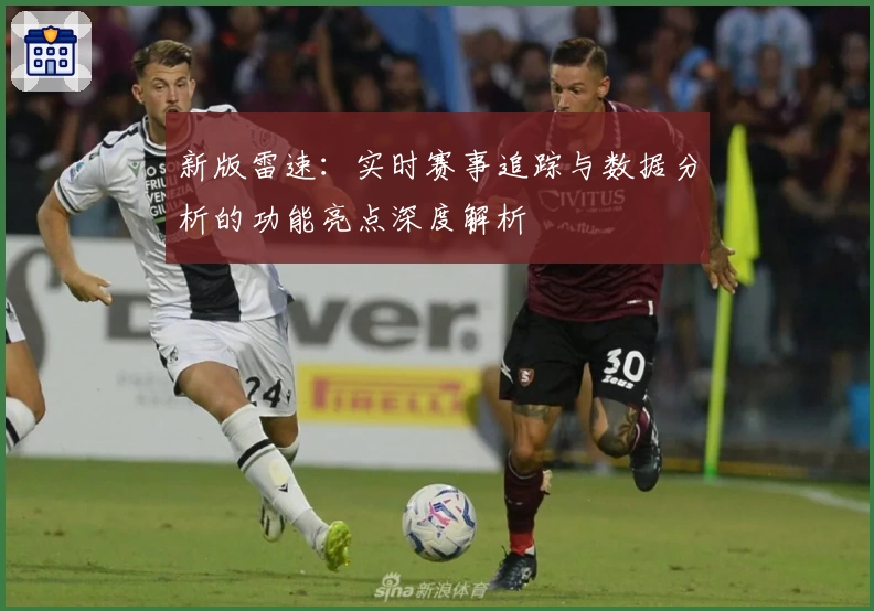 新版雷速：实时赛事追踪与数据分析的功能亮点深度解析