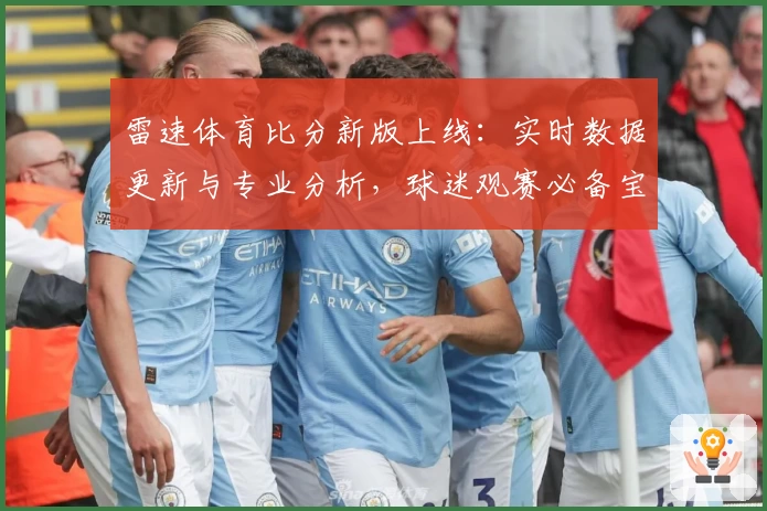 雷速体育比分新版上线：实时数据更新与专业分析，球迷观赛必备宝典