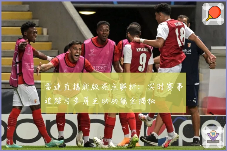 雷速直播新版亮点解析：实时赛事追踪与多屏互动功能全揭秘