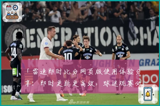 「雷速即时比分网页版使用体验分享：即时更新更高效，球迷观赛必备工具」