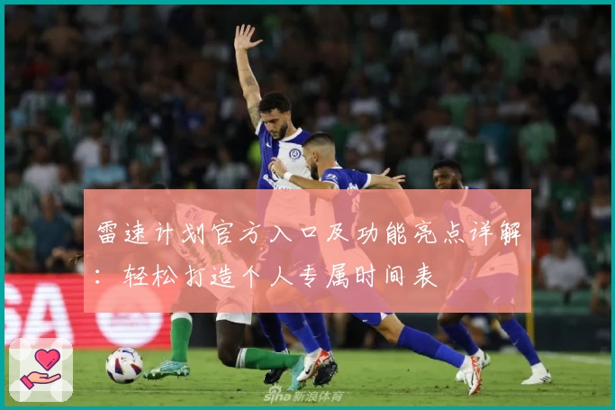 雷速计划官方入口及功能亮点详解：轻松打造个人专属时间表