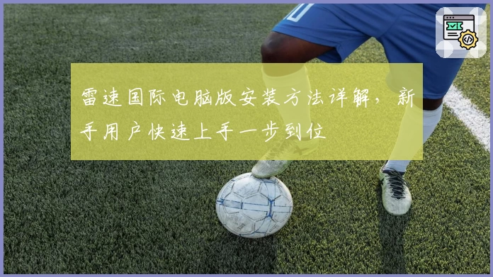 雷速国际电脑版安装方法详解,新手用户快速上手一步到位