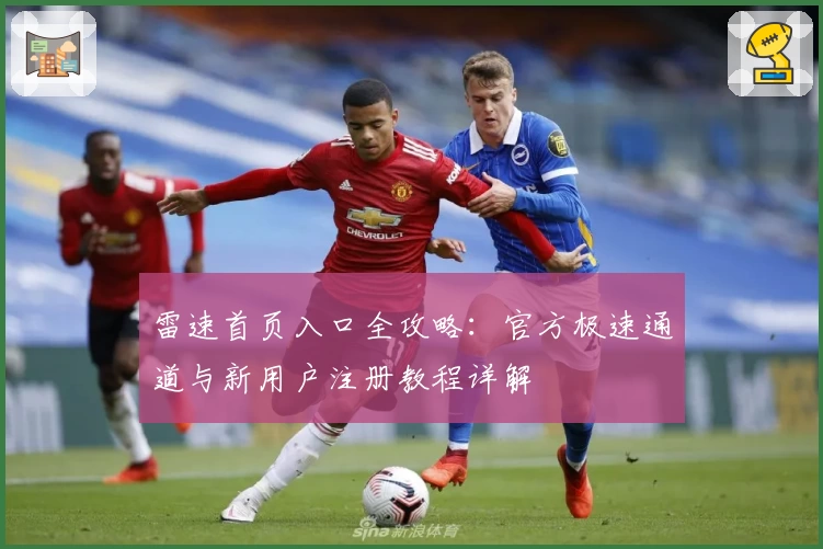 雷速首页入口全攻略：官方极速通道与新用户注册教程详解