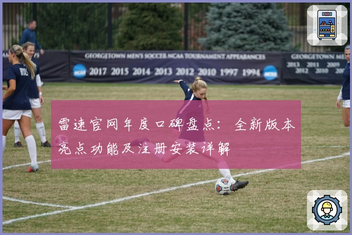雷速官网年度口碑盘点:全新版本亮点功能及注册安装详解