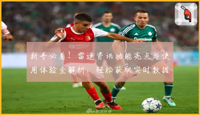 新手必看！雷速资讯功能亮点与使用体验全解析，轻松获取实时数据与赛事动态
